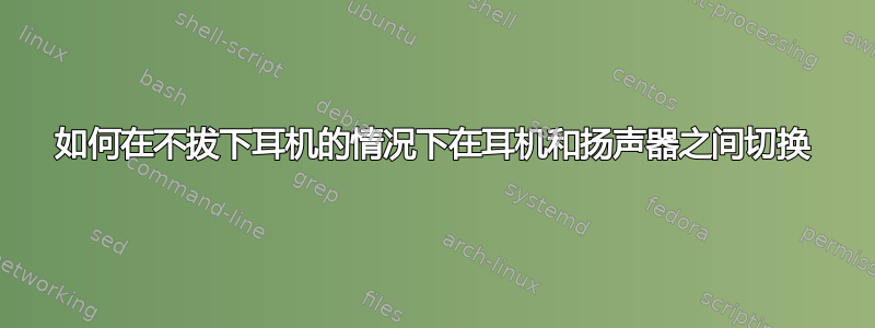 如何在不拔下耳机的情况下在耳机和扬声器之间切换