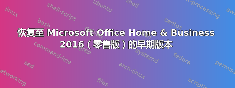 恢复至 Microsoft Office Home & Business 2016（零售版）的早期版本