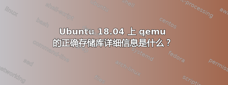 Ubuntu 18.04 上 qemu 的正确存储库详细信息是什么？