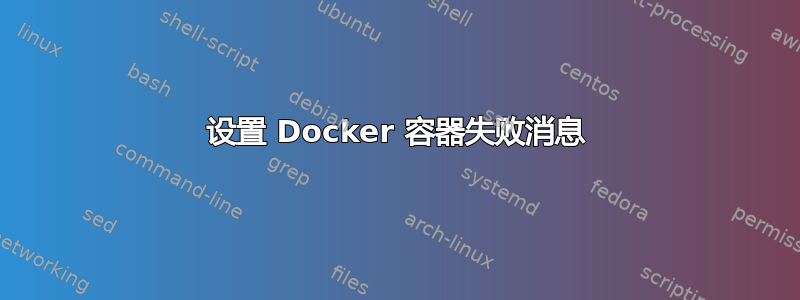 设置 Docker 容器失败消息