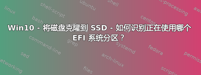 Win10 - 将磁盘克隆到 SSD - 如何识别正在使用哪个 EFI 系统分区？