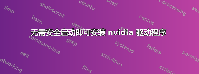 无需安全启动即可安装 nvidia 驱动程序