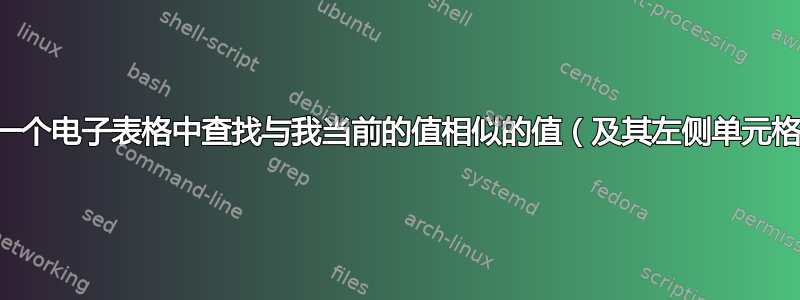 在另一个电子表格中查找与我当前的值相似的值（及其左侧单元格值）