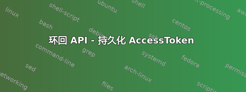 环回 API - 持久化 AccessToken