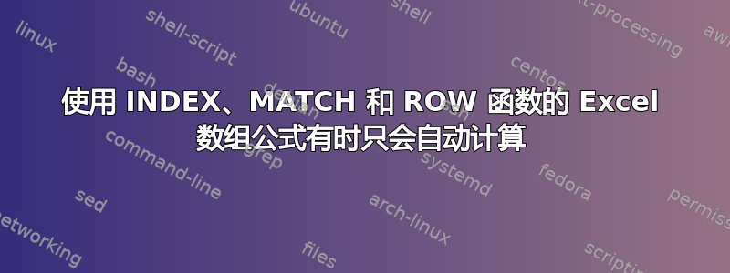 使用 INDEX、MATCH 和 ROW 函数的 Excel 数组公式有时只会自动计算