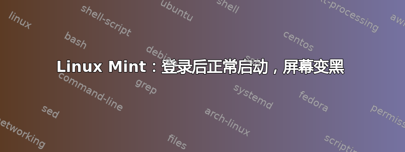 Linux Mint：登录后正常启动，屏幕变黑