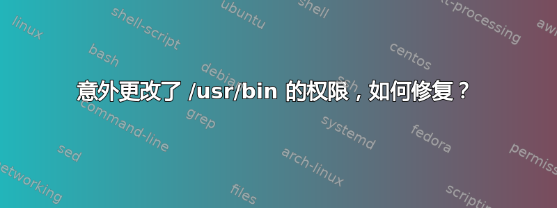 意外更改了 /usr/bin 的权限，如何修复？