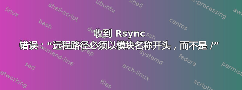 收到 Rsync 错误：“远程路径必须以模块名称开头，而不是 /”