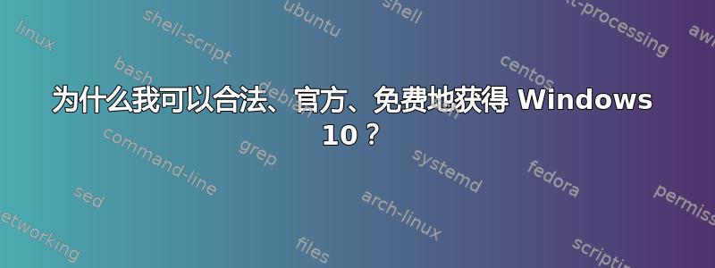 为什么我可以合法、官方、免费地获得 Windows 10？