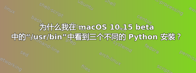 为什么我在 macOS 10.15 beta 中的“/usr/bin”中看到三个不同的 Python 安装？