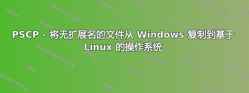 PSCP - 将无扩展名的文件从 Windows 复制到基于 Linux 的操作系统