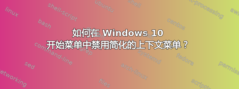 如何在 Windows 10 开始菜单中禁用简化的上下文菜单？