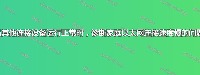 当其他连接设备运行正常时，诊断家庭以太网连接速度慢的问题