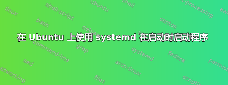 在 Ubuntu 上使用 systemd 在启动时启动程序