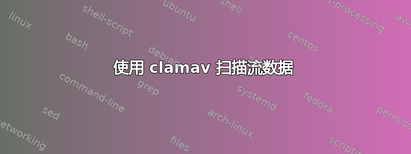 使用 clamav 扫描流数据