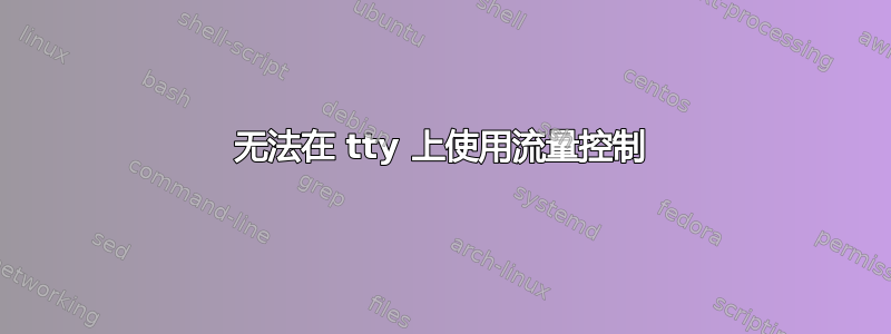 无法在 tty 上使用流量控制