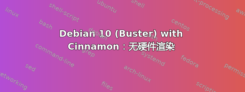 Debian 10 (Buster) with Cinnamon：无硬件渲染