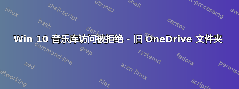 Win 10 音乐库访问被拒绝 - 旧 OneDrive 文件夹