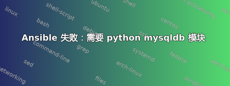 Ansible 失败：需要 python mysqldb 模块