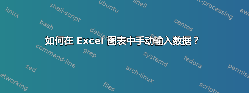 如何在 Excel 图表中手动输入数据？