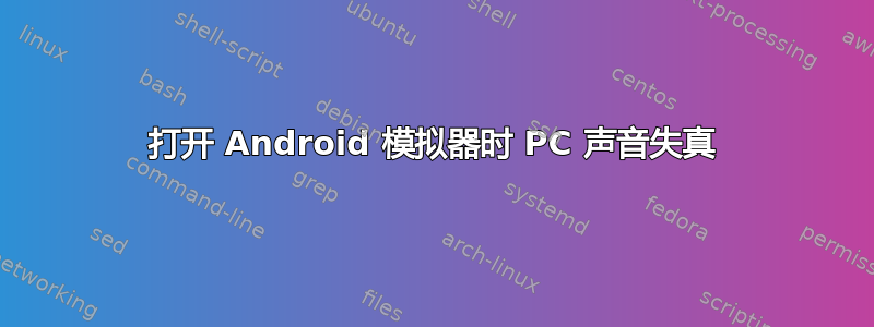 打开 Android 模拟器时 PC 声音失真