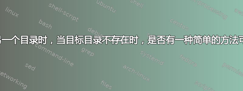 将目录移动到另一个目录时，当目标目录不存在时，是否有一种简单的方法可以产生失败？