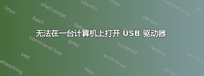 无法在一台计算机上打开 USB 驱动器