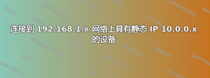 连接到 192.168.1.x 网络上具有静态 IP 10.0.0.x 的设备