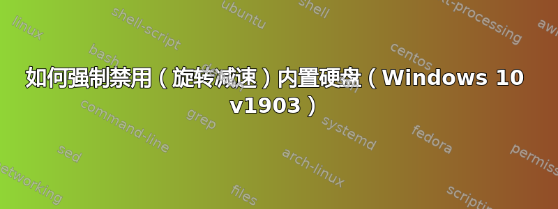 如何强制禁用（旋转减速）内置硬盘（Windows 10 v1903）