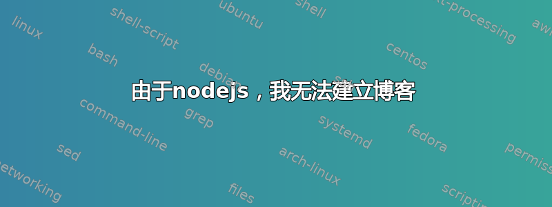 由于nodejs，我无法建立博客