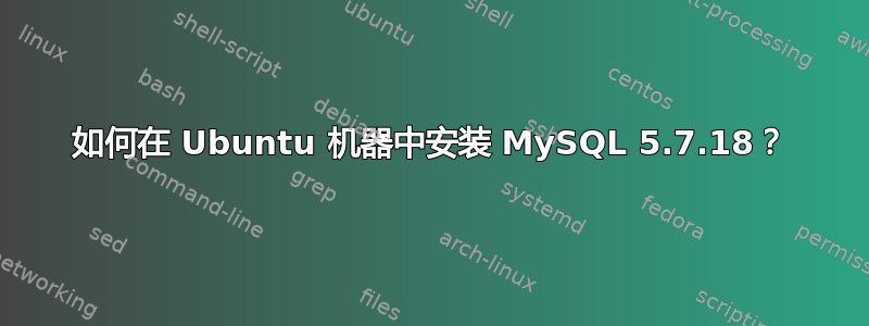 如何在 Ubuntu 机器中安装 MySQL 5.7.18？