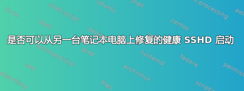 是否可以从另一台笔记本电脑上修复的健康 SSHD 启动