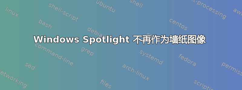 Windows Spotlight 不再作为墙纸图像