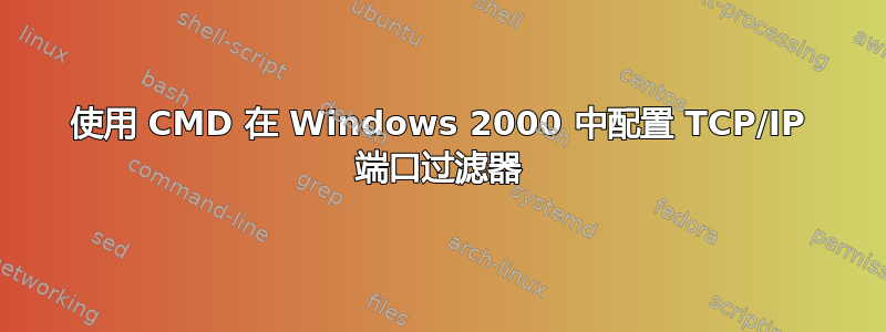 使用 CMD 在 Windows 2000 中配置 TCP/IP 端口过滤器