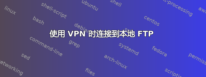 使用 VPN 时连接到本地 FTP