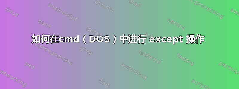 如何在cmd（DOS）中进行 except 操作