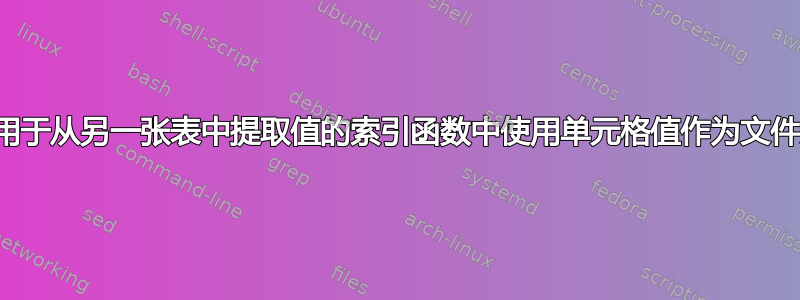 如何在用于从另一张表中提取值的索引函数中使用单元格值作为文件夹名称