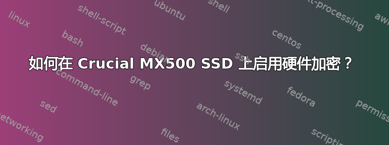 如何在 Crucial MX500 SSD 上启用硬件加密？