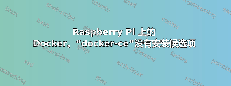 Raspberry Pi 上的 Docker。“docker-ce”没有安装候选项