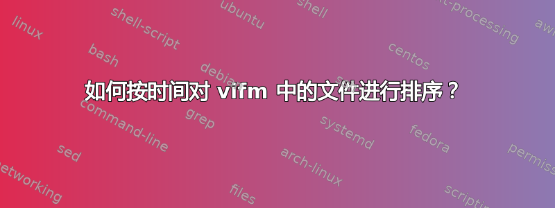 如何按时间对 vifm 中的文件进行排序？