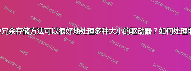 是否有一种冗余存储方法可以很好地处理多种大小的驱动器？如何处理增长问题？