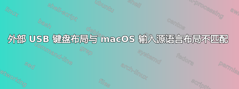 外部 USB 键盘布局与 macOS 输入源语言布局不匹配