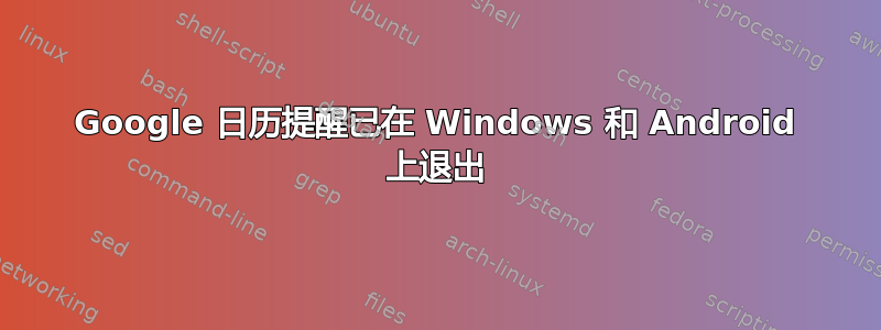 Google 日历提醒已在 Windows 和 Android 上退出