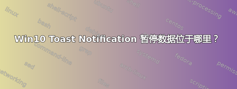 Win10 Toast Notification 暂停数据位于哪里？