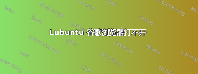 Lubuntu 谷歌浏览器打不开