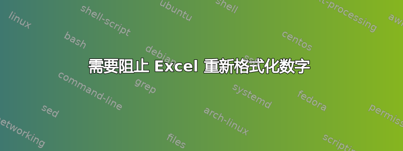 需要阻止 Excel 重新格式化数字