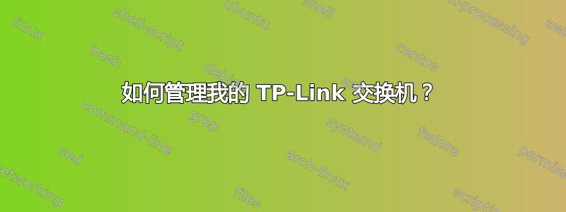 如何管理我的 TP-Link 交换机？