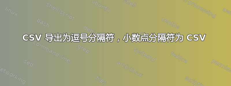 CSV 导出为逗号分隔符，小数点分隔符为 CSV