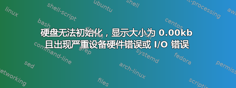 硬盘无法初始化，显示大小为 0.00kb 且出现严重设备硬件错误或 I/O 错误