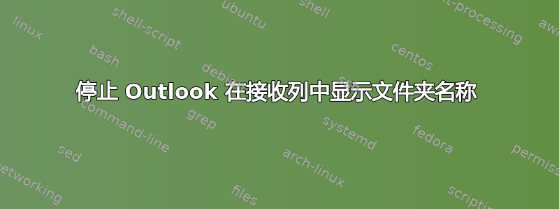 停止 Outlook 在接收列中显示文件夹名称